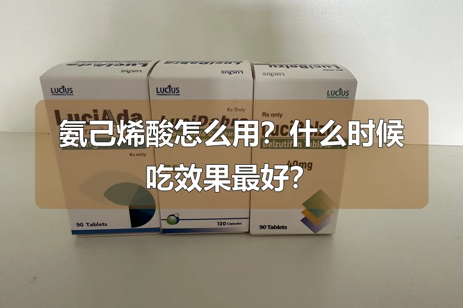 氨己烯酸怎么用？什么时候吃效果最好？